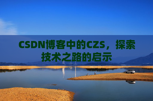 CSDN博客中的CZS，探索技术之路的启示